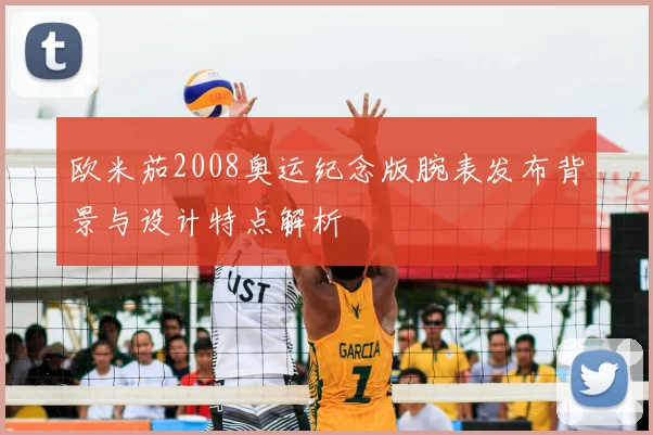 欧米茄2008奥运纪念版腕表发布背景与设计特点解析