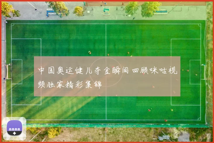 中国奥运健儿夺金瞬间回顾咪咕视频独家精彩集锦