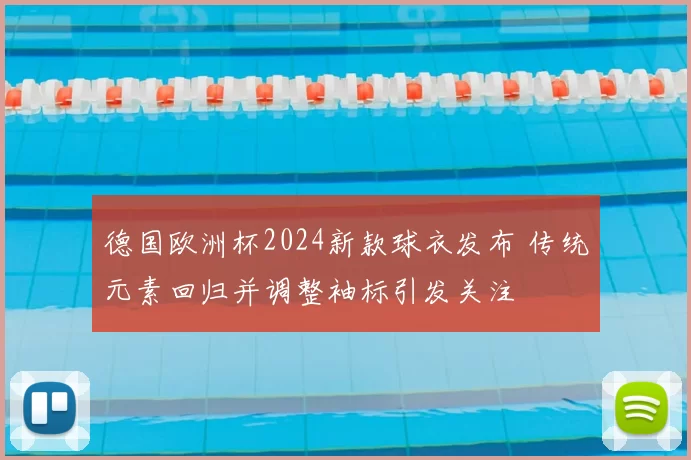 德国欧洲杯2024新款球衣发布 传统元素回归并调整袖标引发关注