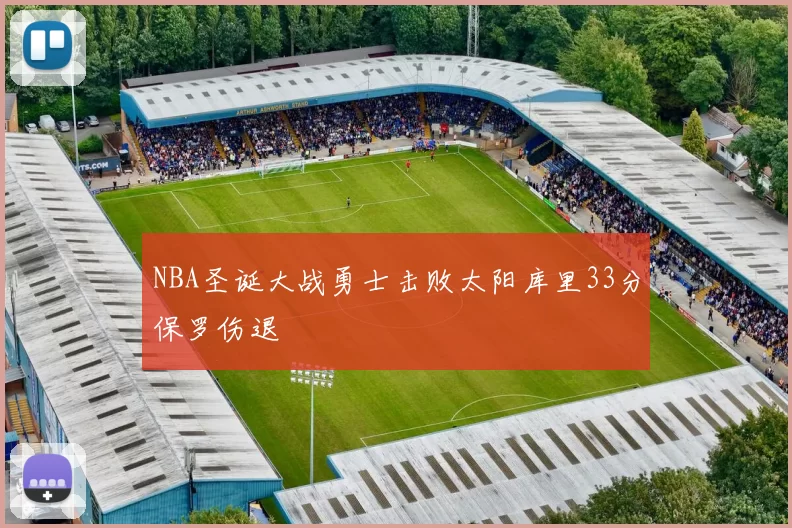 NBA圣诞大战勇士击败太阳库里33分保罗伤退