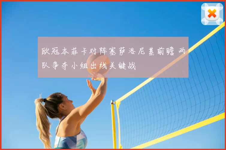 欧冠本菲卡对阵塞萨洛尼基前瞻 两队争夺小组出线关键战