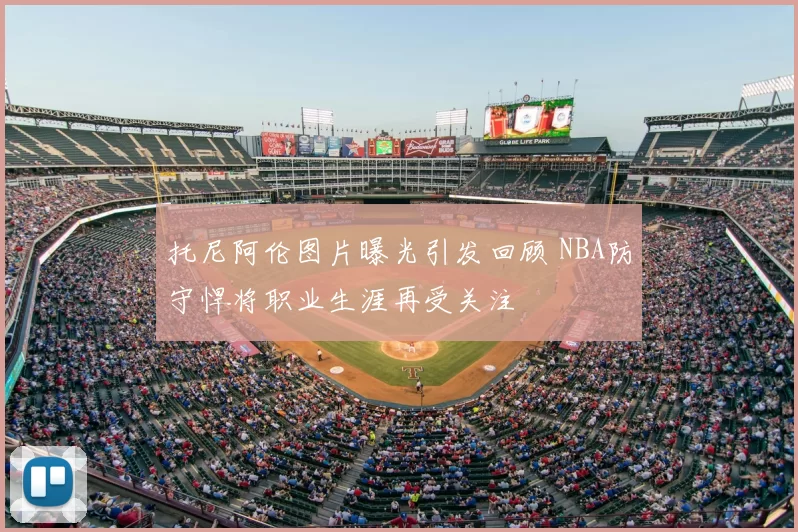 托尼阿伦图片曝光引发回顾 NBA防守悍将职业生涯再受关注